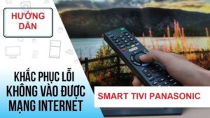 Tivi Panasonic bị lỗi không truy cập mạng